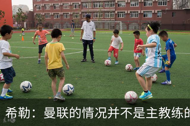 希勒：曼联的情况并不是主教练的错，这家俱乐部的内部问题严重