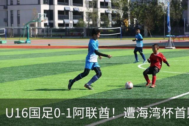 U16国足0-1阿联酋！遭海湾杯首败 跌第2+出线待定 李宇轩屡失良机